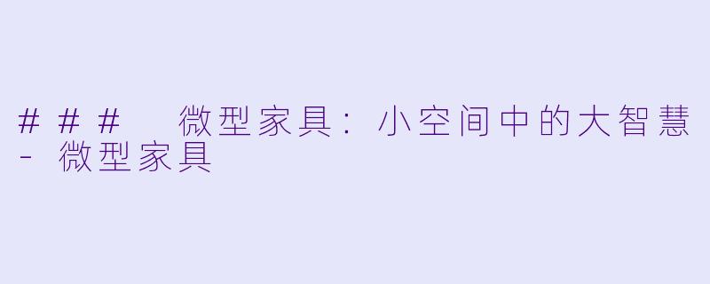 ### 微型家具:小空间中的大智慧-微型家具