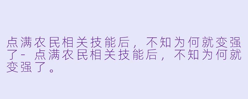点满农民相关技能后,不知为何就变强了-点满农民相关技能后,不知为何就变强了。