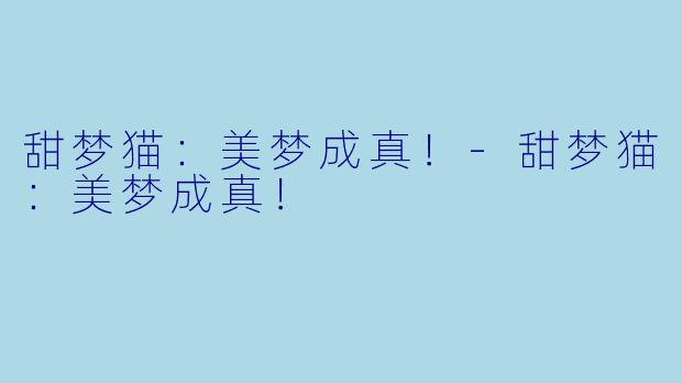 甜梦猫:美梦成真!-甜梦猫:美梦成真!