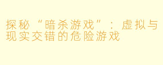 探秘“暗杀游戏”：虚拟与现实交错的危险游戏
