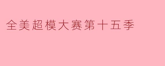 全美超模大赛第十五季:新世代模特的风采与挑战