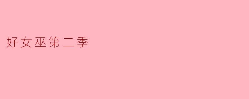 魔法与友情交织的旅程——《好女巫第二季》回顾