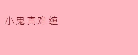 小鬼真难缠