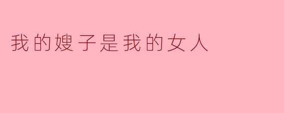 我的嫂子是我的女人