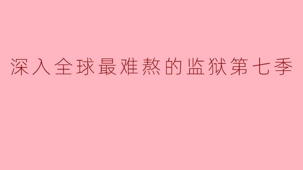 深入全球最难熬的监狱第七季