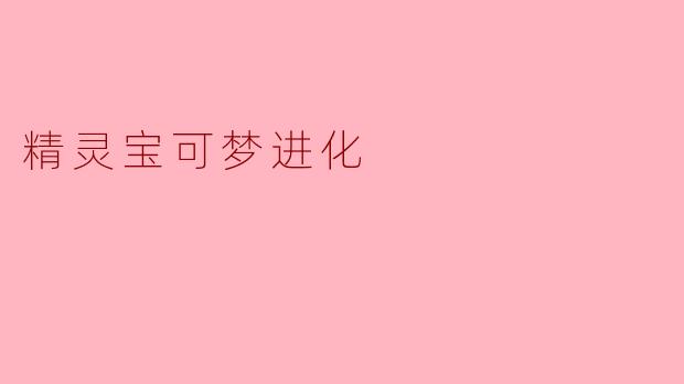 精灵宝可梦进化的奇妙世界