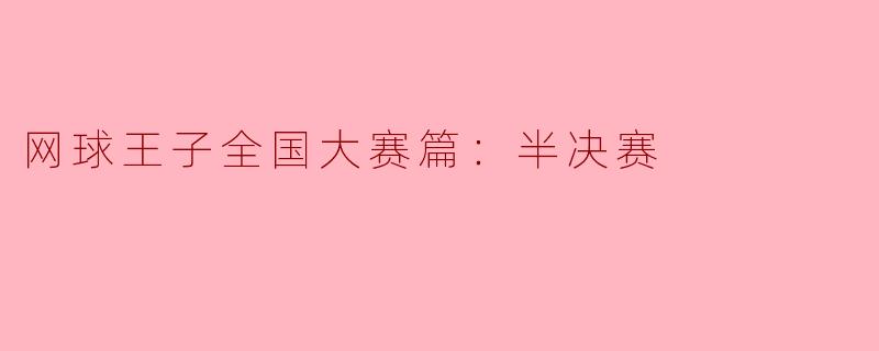 ### 网球王子全国大赛篇：半决赛的激战