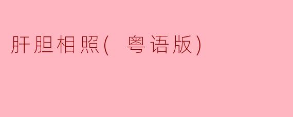 什么是“肝胆相照”的意思？