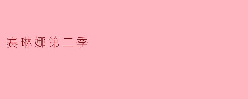 赛琳娜第二季:成长与面对挑战的旅程