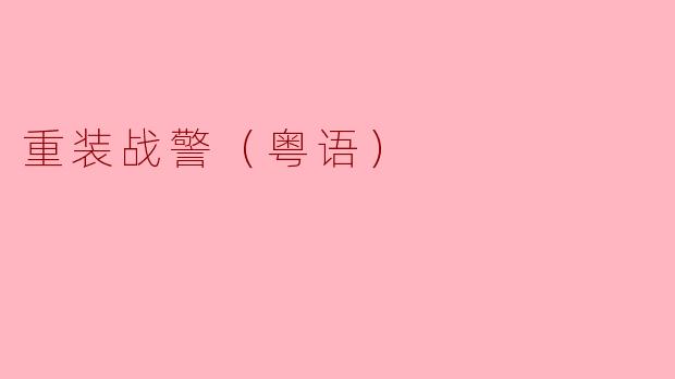 重装战警（粤语）讲述了一个怎样的故事？**