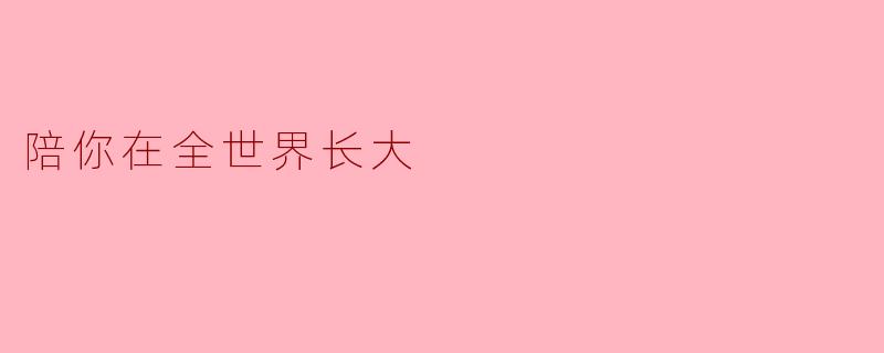 在这个瞬息万变的世界中，你愿意陪我一起成长吗？