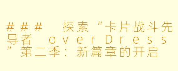### 探索“卡片战斗先导者 overDress”第二季：新篇章的开启