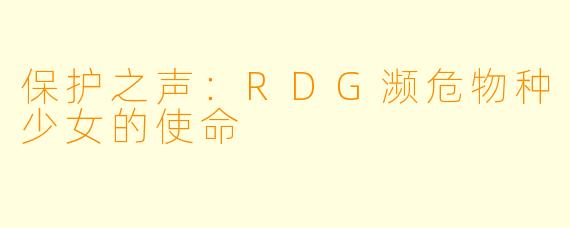 保护之声:RDG濒危物种少女的使命