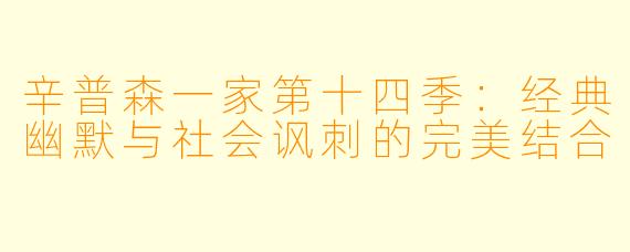 辛普森一家第十四季：经典幽默与社会讽刺的完美结合