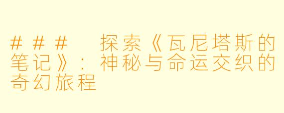 ### 探索《瓦尼塔斯的笔记》:神秘与命运交织的奇幻旅程