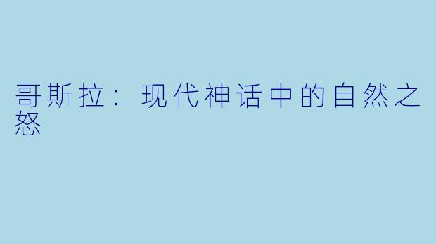 哥斯拉：现代神话中的自然之怒