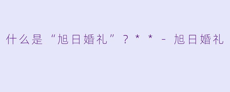 什么是“旭日婚礼”?**