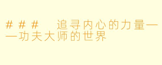 ### 追寻内心的力量——功夫大师的世界