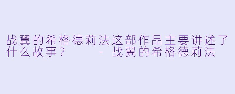 战翼的希格德莉法这部作品主要讲述了什么故事?