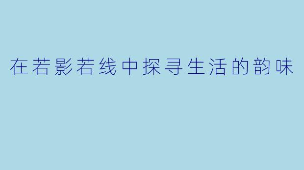在若影若线中探寻生活的韵味