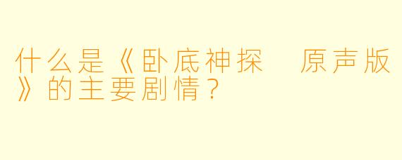 什么是《卧底神探 原声版》的主要剧情？