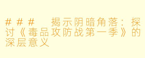 ### 揭示阴暗角落：探讨《毒品攻防战第一季》的深层意义