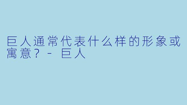 巨人通常代表什么样的形象或寓意？