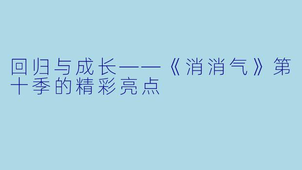 回归与成长——《消消气》第十季的精彩亮点