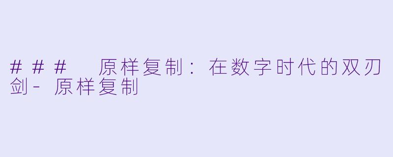 ### 原样复制:在数字时代的双刃剑