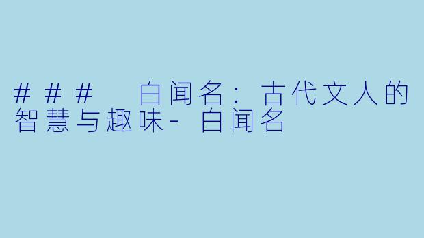 ### 白闻名：古代文人的智慧与趣味-白闻名