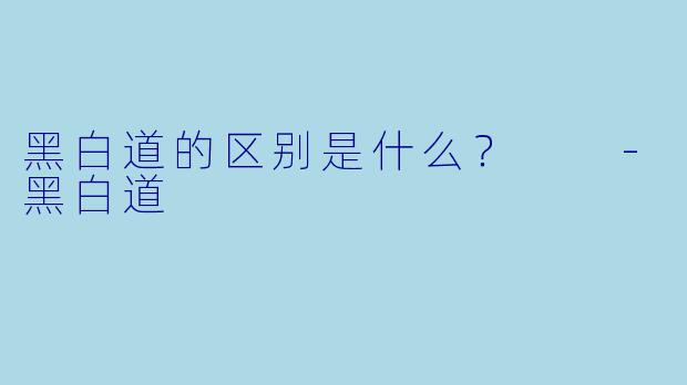 黑白道的区别是什么？  