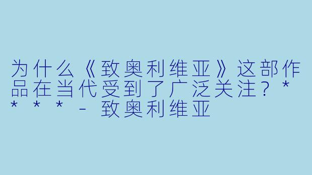 为什么《致奥利维亚》这部作品在当代受到了广泛关注？****