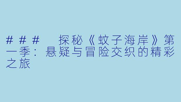 ### 探秘《蚊子海岸》第一季：悬疑与冒险交织的精彩之旅