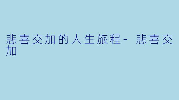 悲喜交加的人生旅程-悲喜交加