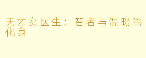 天才女医生：智者与温暖的化身