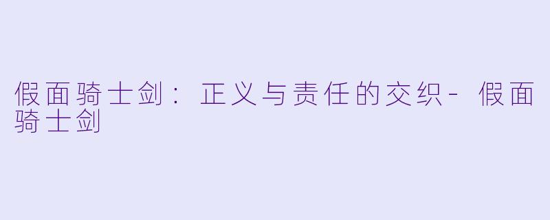 假面骑士剑：正义与责任的交织-假面骑士剑