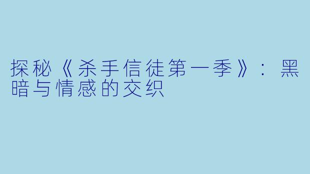 探秘《杀手信徒第一季》:黑暗与情感的交织