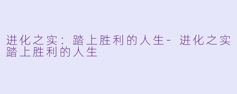进化之实：踏上胜利的人生-进化之实踏上胜利的人生