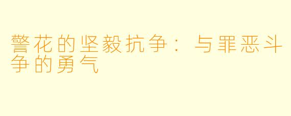 警花的坚毅抗争:与罪恶斗争的勇气
