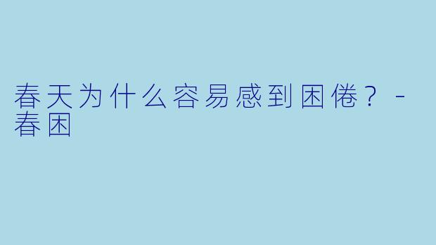 春天为什么容易感到困倦？