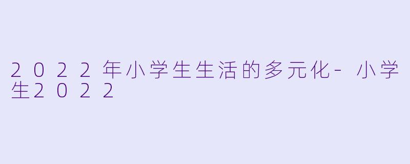 2022年小学生生活的多元化