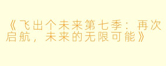 《飞出个未来第七季:再次启航,未来的无限可能》