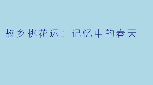 故乡桃花运：记忆中的春天