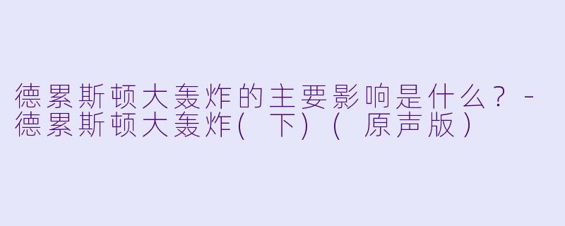 德累斯顿大轰炸的主要影响是什么?