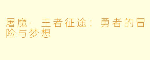 屠魔·王者征途:勇者的冒险与梦想