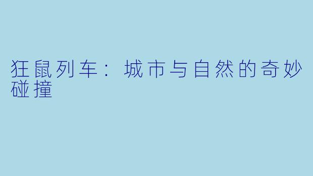 狂鼠列车:城市与自然的奇妙碰撞