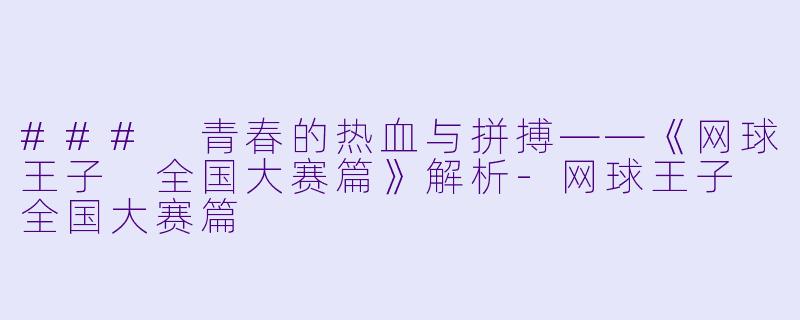 ### 青春的热血与拼搏——《网球王子 全国大赛篇》解析-网球王子 全国大赛篇