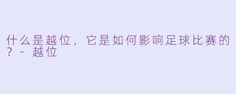 什么是越位,它是如何影响足球比赛的?