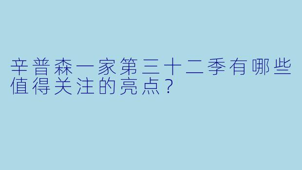 辛普森一家第三十二季有哪些值得关注的亮点?