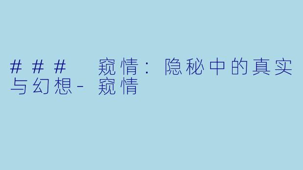 ### 窥情：隐秘中的真实与幻想-窥情